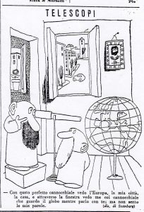 Cartoon published in Settebello, September 3, 1938. “With this perfect telescope, I see Europe, my city, my house, and through the window myself looking at the world through the telescope while speaking with you; but I don’t hear what I’m saying.”