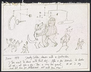 Ex-voto with Alexander Calder, 1983. Saul Steinberg Papers, Beinecke Rare Book and Manuscript Library, Yale University.The caption reads: “Xmas 1954. Sandy Calder dances with a Labrador. I too want to dance with that dog. After a few seconds he looks at me—not like a dog—then a very low growl. OK OK I say and let him go. He had just said: Not with you Mac!”